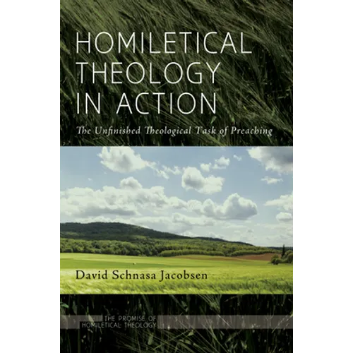 Homiletical Theology in Action: The Unfinished Theological Task of Preaching
