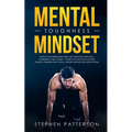 Mental Toughness Mindset: Develop an Unbeatable Mind, Self-Discipline, Iron Will, Confidence, Will Power - Achieve the Success of Sports Athletes, Tra