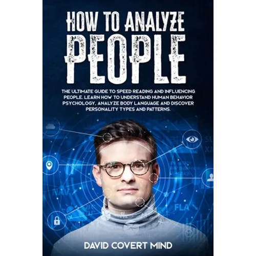 How to Analyze People: The Ultimate Guide to Speed Reading and Influence People. Learn how to Understand Human Behavior Psychology, Analyze B
