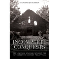 Incomplete Conquests: The Limits of Spanish Empire in the Seventeenth-Century Philippines
