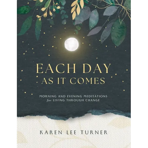 Each Day As It Comes: Morning and Evening Meditations for Living Through Change