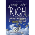 Serendipitously Rich: How to Get Delightfully, Delectably, Deliciously Rich (or Anything Else You Want) in 7 Ridiculously Easy Steps