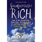 Serendipitously Rich: How to Get Delightfully, Delectably, Deliciously Rich (or Anything Else You Want) in 7 Ridiculously Easy Steps - Paperback