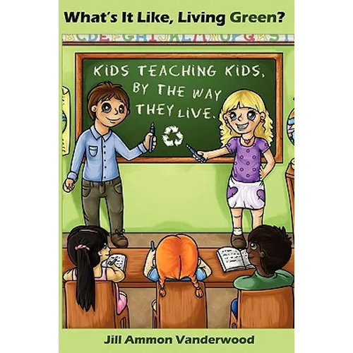 What's It Like Living Green?: Kids Teaching Kids, by the Way They Live