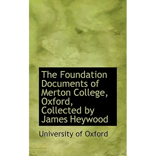 The Foundation Documents of Merton College, Oxford, Collected by James Heywood