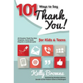 101 Ways to Say Thank You, Kids & Teens: All-Occasion Thank-You Note Templates, Social Media Etiquette & Gratitude Guide