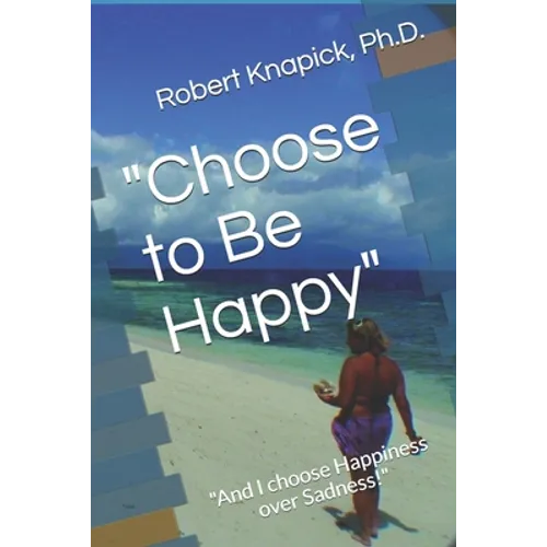 "Choose to Be Happy": "And I choose Happiness over Sadness!"
