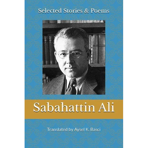 Selected Stories & Poems by Sabahattin Ali: Translated by Aysel K Basci