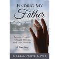 Finding My Father: Beyond Tragedy, Through Trauma, and Into Freedom