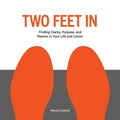 Two Feet in: Finding Clarity, Purpose, and Passion in Your Life and Career
