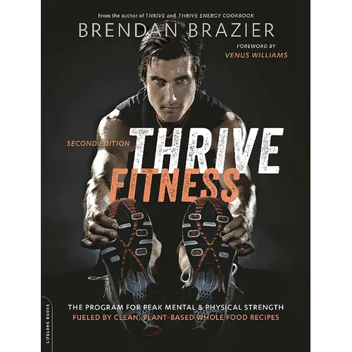 Thrive Fitness, Second Edition: The Program for Peak Mental and Physical Strength-Fueled by Clean, Plant-Based, Whole Food Recipes