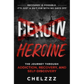 Heroin Heroine: The Journey Through Addiction, Recovery, and Self-Discovery