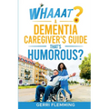 Whaaat? A Dementia Caregiver's Guide That's Humorous?