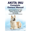 Akita Inu Complete Owners Manual. Akita Inu book for care, costs, feeding, grooming, health and training.