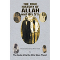 The True History of Allah and His 5%: The Greatest Story Never Told by the Gods & Earths Who Were There!