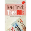 Keep Track of Those Bills - Monthly Payment Journal