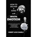 How To Deliver A Song With Impactful Emotion: A Minister's 40-Year Collection of Winning Recipes to Revolutionize Your Singing Experience