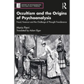 Occultism and the Origins of Psychoanalysis: Freud, Ferenczi and the Challenge of Thought Transference