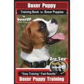 Boxer Puppy Training Book for Boxer Puppies By BoneUP DOG Training: Are You Ready to Bone UP? Easy Training * Fast Results Boxer Puppy Training