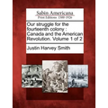 Our struggle for the fourteenth colony: Canada and the American Revolution. Volume 1 of 2