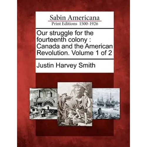 Our struggle for the fourteenth colony: Canada and the American Revolution. Volume 1 of 2
