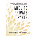 Midlife Private Parts: Revealing Essays That Will Change the Way You Think about Age