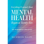 Everything I Learned about Mental Health Began at Twenty-Two: My Personal Journey - Paperback