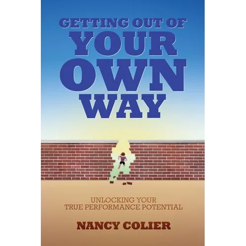 Getting Out of Your Own Way: Unlocking Your True Performance Potential