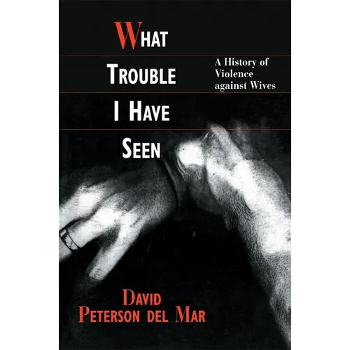What Trouble I Have Seen: A History of Violence Against Wives