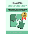 Healing Codependency: How to Resolve Your Childhood that Creates Relationship Addicts