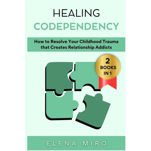 Healing Codependency: How to Resolve Your Childhood that Creates Relationship Addicts