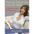 Plan for Tomorrow, Live for Today: A Woman's Guide to Middle Age