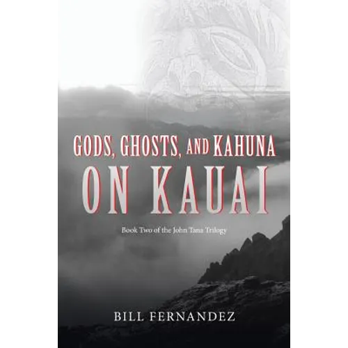Gods, Ghosts, and Kahuna on Kauai: Book Two of the John Tana Trilogy