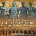 The Strong and The Crazy Emperors of the Roman Empire - Ancient History Books for Kids Children's Ancient History