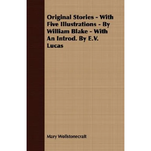 Original Stories - With Five Illustrations - By William Blake - With an Introd. by E.V. Lucas