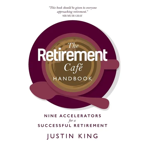 The Retirement Café Handbook: Nine Accelerators for a Successful Retirement