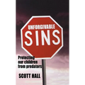 Unforgivable Sins: Prottecting Our Children from Predators (Ending Child Abuse)