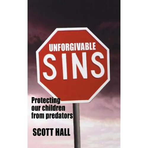 Unforgivable Sins: Prottecting Our Children from Predators (Ending Child Abuse)