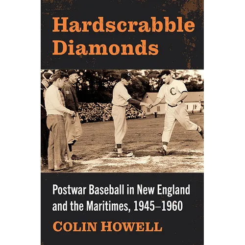 Hardscrabble Diamonds: Postwar Baseball in New England and the Maritimes, 1945-1960