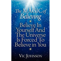 The Magic of Believing: Believe in Yourself and The Universe Is Forced to Believe In You