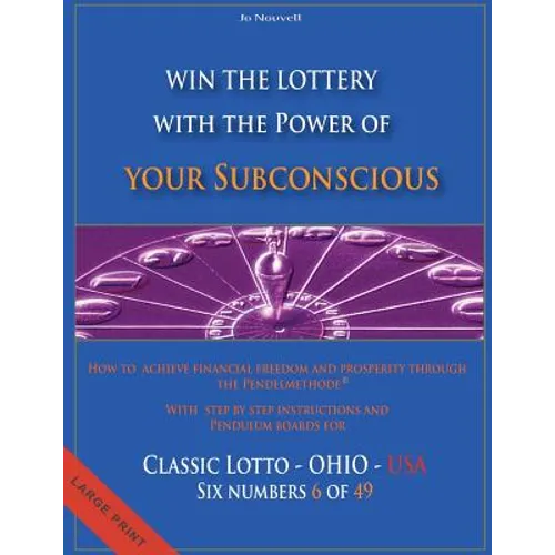 Win the Lottery with the power of your subconscious - Classic Lotto - OHIO - USA: How to achieve financial freedom and prosperity through the Pendelme