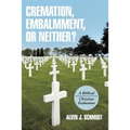 Cremation, Embalmment, or Neither?: A Biblical/Christian Evaluation
