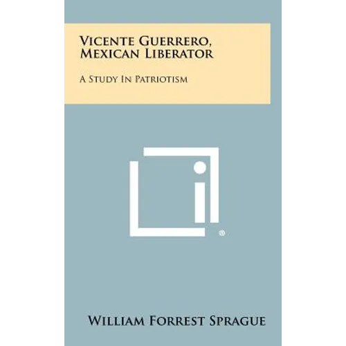 Vicente Guerrero, Mexican Liberator: A Study in Patriotism