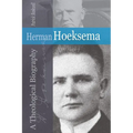 Herman Hoeksema: A Theological Biography