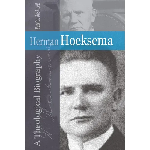 Herman Hoeksema: A Theological Biography