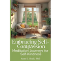 Embracing Self-Compassion: Meditation Journeys for Self-Kindness