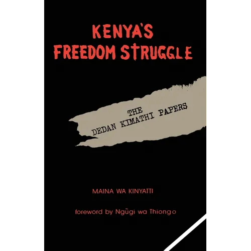 Kenya's Freedom Struggle: The Dedan Kimathi Papers