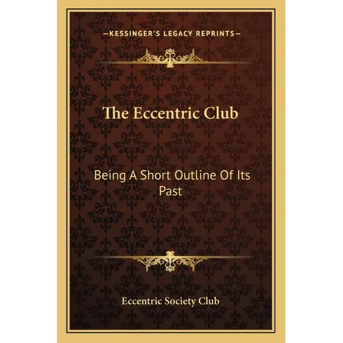 The Eccentric Club: Being A Short Outline Of Its Past