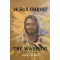 Jesus Christ The Warrior: "A Call To Arms!"