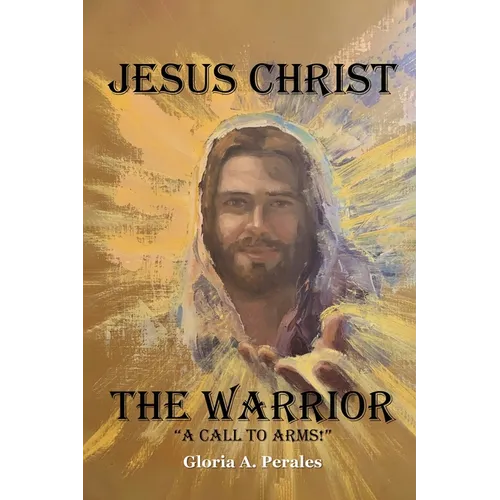 Jesus Christ The Warrior: "A Call To Arms!"